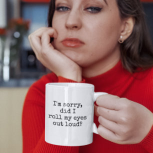 I'm sorry, did I roll my eyes out loud Funny Quote Coffee Mug