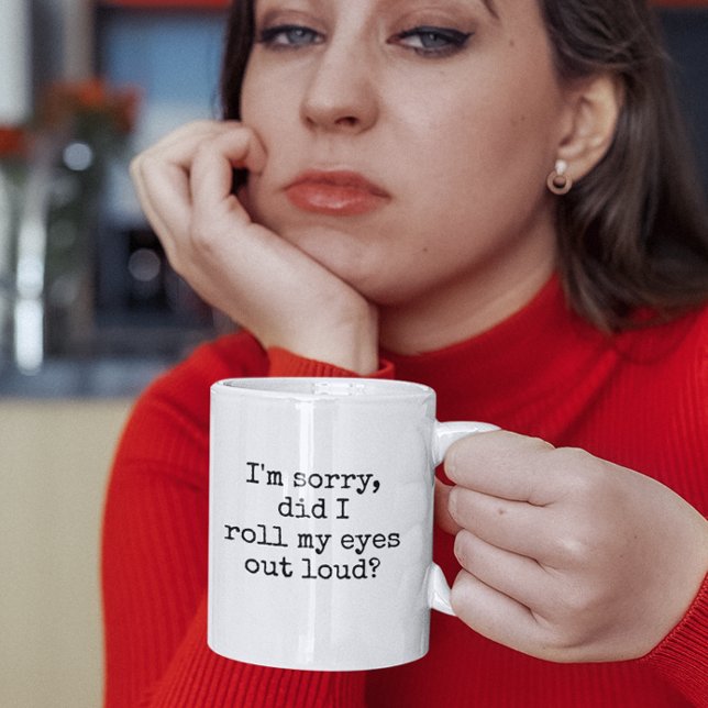 I'm sorry, did I roll my eyes out loud Funny Quote Coffee Mug (I'm sorry did i roll my eyes out loud funny sarcastic quotes mugs)