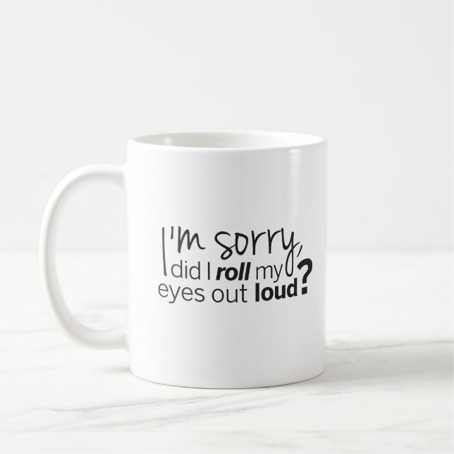 I'm Sorry Did I Roll My Eyes Out Loud Humorous Coffee Mug (Left)