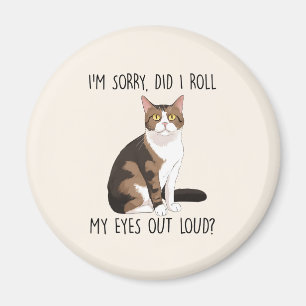 I'm Sorry, Did I Roll My Eyes Out Loud? Magnet