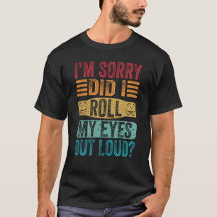I'm Sorry Did I Roll My Eyes Out Loud Retro Sarcas T-Shirt