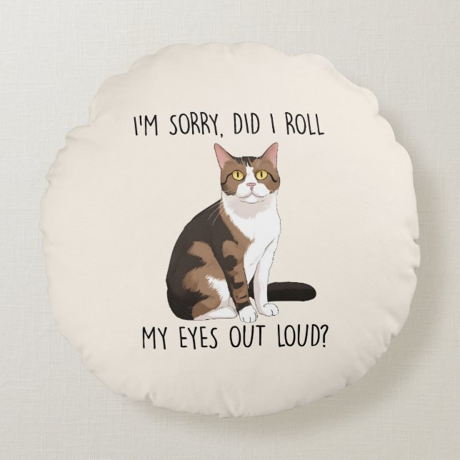 I'm Sorry, Did I Roll My Eyes Out Loud? Round Pillow (Front)