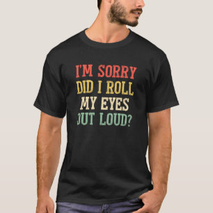 I'm Sorry Did I Roll My Eyes Out Loud Sarcastic 2 T-Shirt
