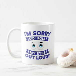 I'm Sorry Did I Roll My Eyes Out Loud Sarcastic Coffee Mug