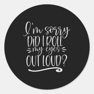 I'm Sorry Did I Roll My Eyes Out Loud Sarcastic Gi Classic Round Sticker