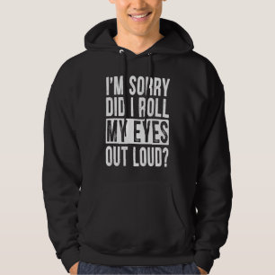 I'm Sorry Did I Roll My Eyes Out Loud Sarcastic Hoodie