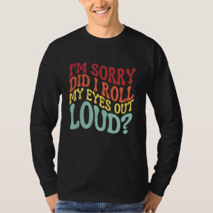 I'm Sorry Did I Roll My Eyes Out Loud Sarcastic Hu T-Shirt