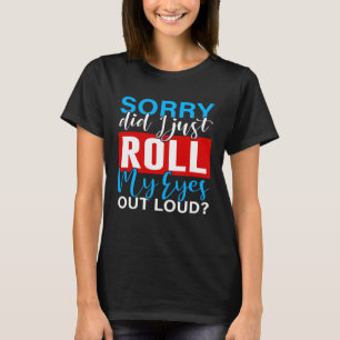 I'm Sorry Did I Roll My Eyes Out Loud Sarcastic T-Shirt