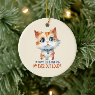 I'm Sorry, Did I Roll My Eyes Out Loud?– Sassy Cat Ceramic Ornament