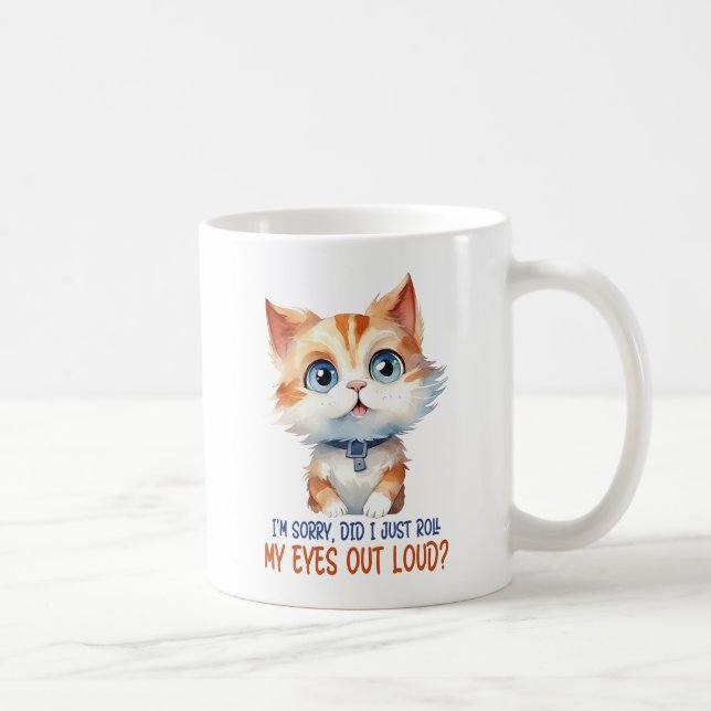 I'm Sorry, Did I Roll My Eyes Out Loud?– Sassy Cat Coffee Mug (Right)