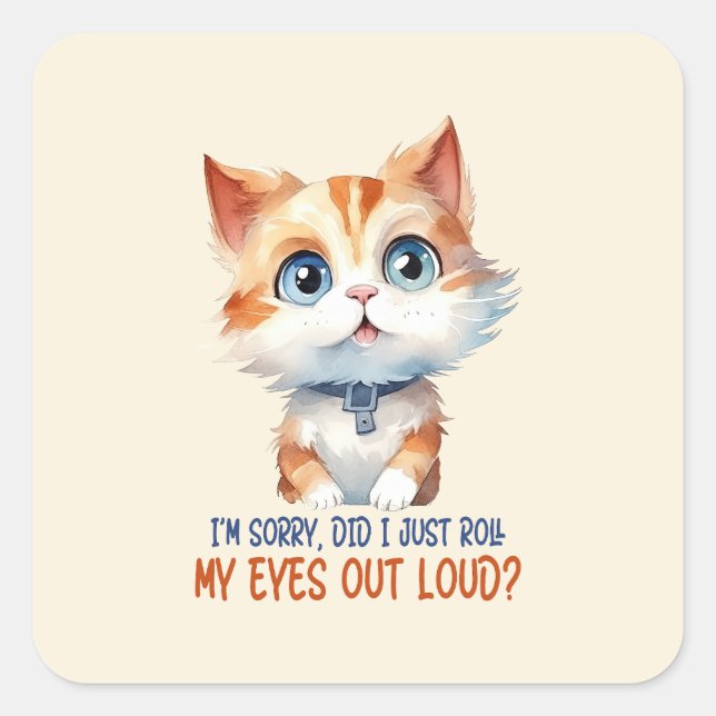 I'm Sorry, Did I Roll My Eyes Out Loud?– Sassy Cat Square Sticker (Front)