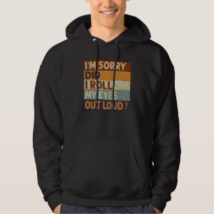 I'm Sorry Did I Roll My Eyes Out Loud Saying Quote Hoodie
