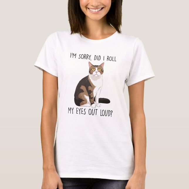 I'm Sorry, Did I Roll My Eyes Out Loud? T-Shirt (Front)