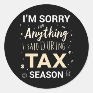 I'm Sorry For Anything I Said During Tax Season... Classic Round Sticker