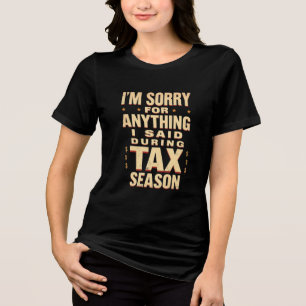 I'm Sorry For Anything I Said During Tax Season Tri-Blend Shirt
