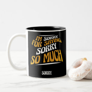 I'm Sorry For Saying Sorry So Much, Funny Apology Two-Tone Coffee Mug