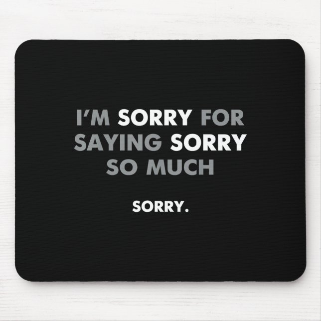 I'm Sorry For Saying Sorry So Much  Mouse Pad (Front)