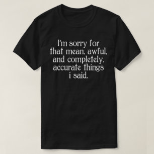 i'm sorry for that mean awful and completely T-Shirt