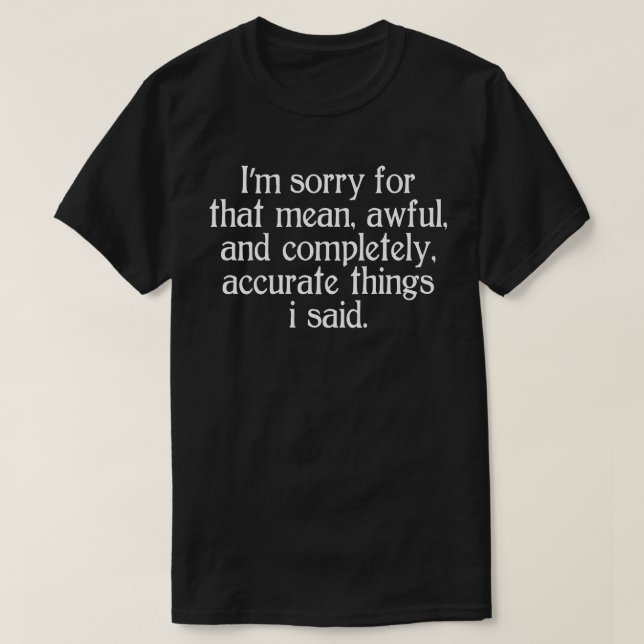 i'm sorry for that mean awful and completely T-Shirt (Design Front)