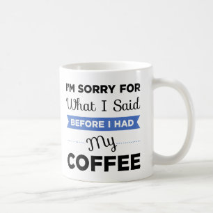 I'm Sorry For What I Said Before I Had My Coffee Mug