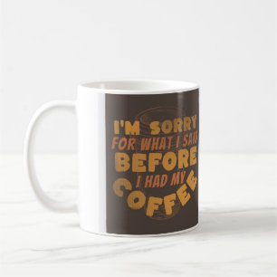 I'm Sorry For What I Said Before I Had My Coffee Mug
