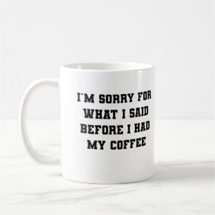 I'm Sorry For What I Said Before I Had My Coffee Mug