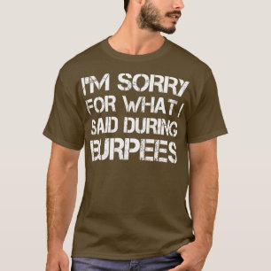 im sorry for what i said during burpees 1 T-Shirt