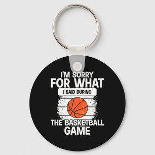 I'm Sorry For What I Said During The Basketball Ga Keychain