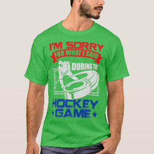 Im Sorry For What I Said During The Hockey Game T-Shirt