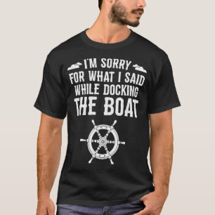 Im Sorry For What I Said Funny Boat Docking Campin T-Shirt