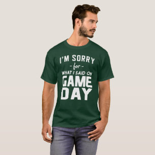 I'm Sorry For What I Said on Game Day T-Shirt