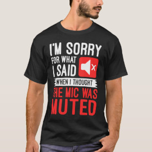 I'm Sorry For What I Said When I Thought The Mic W T-Shirt