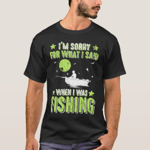 I'm Sorry For What I Said When I Was Fishing Fish T-Shirt