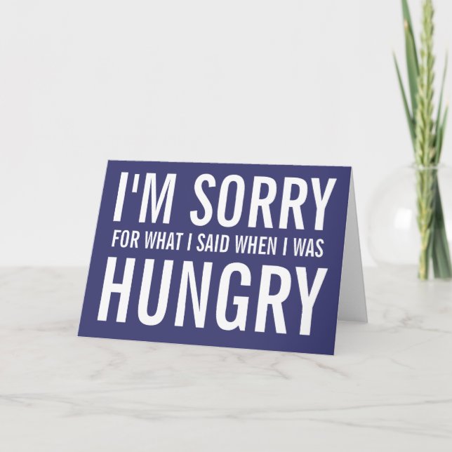 I'M SORRY FOR WHAT I SAID WHEN I WAS HUNGRY CARD (Front)