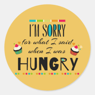 I'm Sorry for What I Said When I Was Hungry Classic Round Sticker