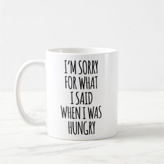 I'm sorry for what I said when I was hungry Coffee Mug