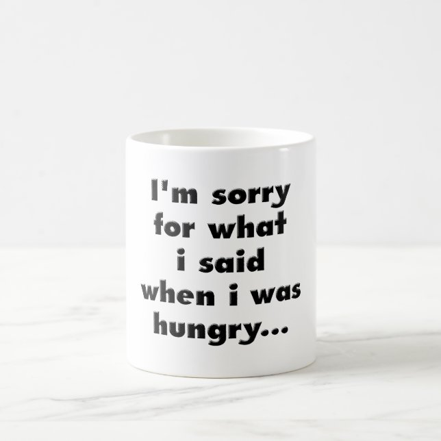 I'm sorry for what  i said when i was  hungry ... coffee mug (Center)