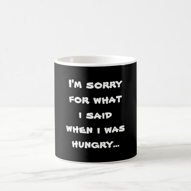 I'm sorry for what  i said when i was  hungry ... coffee mug (Center)