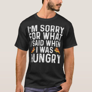 Im Sorry for What I Said When I was Hungry Funny S T-Shirt