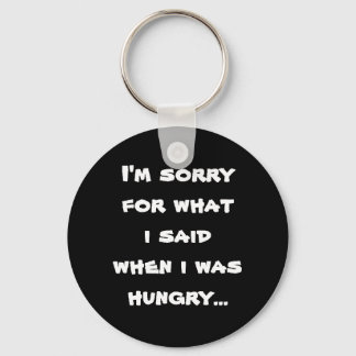 I'm sorry for what  i said when i was  hungry ... keychain