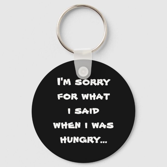 I'm sorry for what  i said when i was  hungry ... keychain (Front)