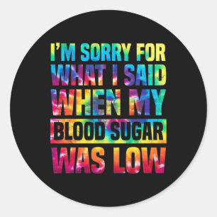 Im Sorry For What I Said When My Blood Sugar Was L Classic Round Sticker