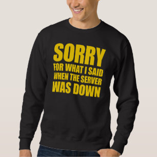 I'm Sorry For What I Said When The Server Was Down Sweatshirt