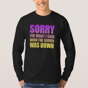 I'm Sorry For What I Said When The Server Was Down T-Shirt