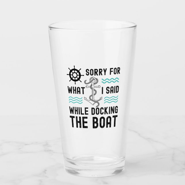 I'm sorry for what I said while docking the boat Glass (Front)