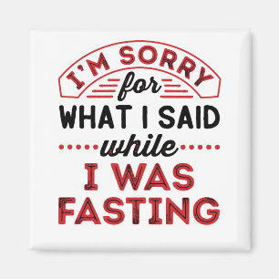 I'm Sorry For What I Said While I Was Fasting Magnet