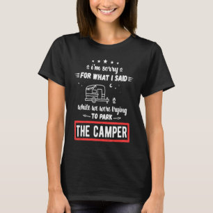 I'm Sorry For What I Said While Parking The Camper T-Shirt