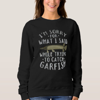 Im Sorry For What I Said While Trying To Catch Gar Sweatshirt
