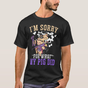 I'm Sorry For What My Pig Did Animal Farming Meat  T-Shirt