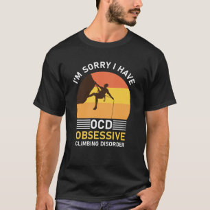 i'm sorry i have ocd obsessive climbing disorder T-Shirt